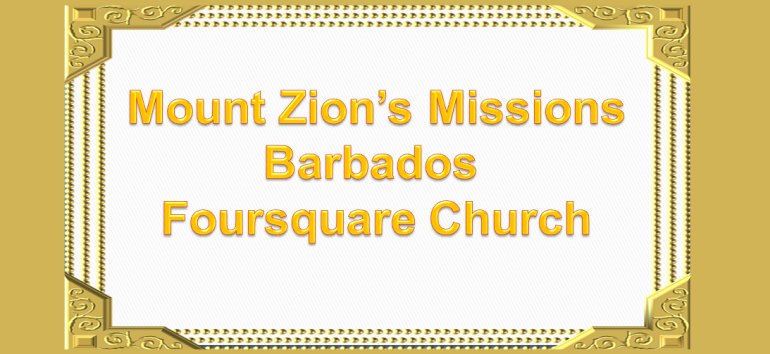 Mount Zion's Missions Inc Barbados 
        Foursquare Church June 20th 2021 message