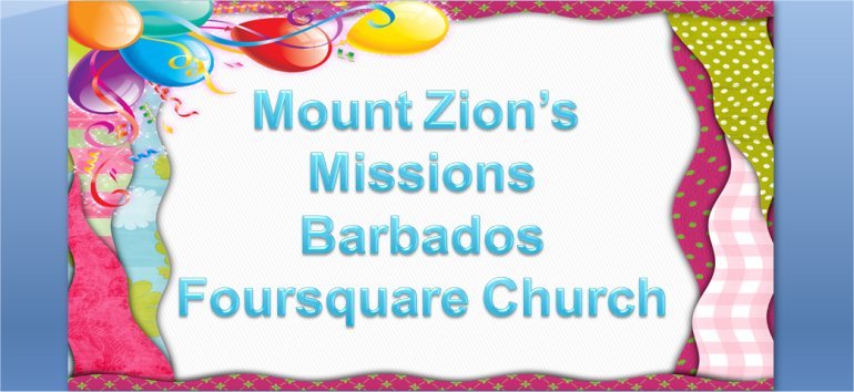 Mount Zion's Missions Inc Barbados 
        Foursquare Church June  2021 message